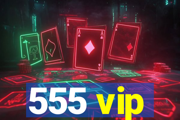 555 vip